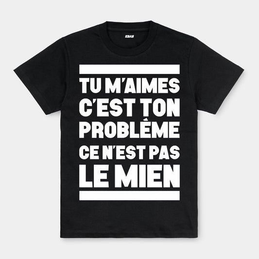 T-shirt - You love me, that's your problem
